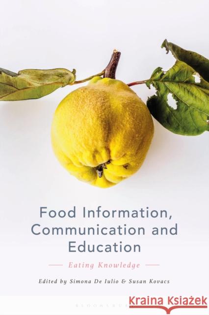 Food Information, Communication and Education: Eating Knowledge Simona De Iulio, Susan Kovacs 9781350162501 Bloomsbury Publishing PLC