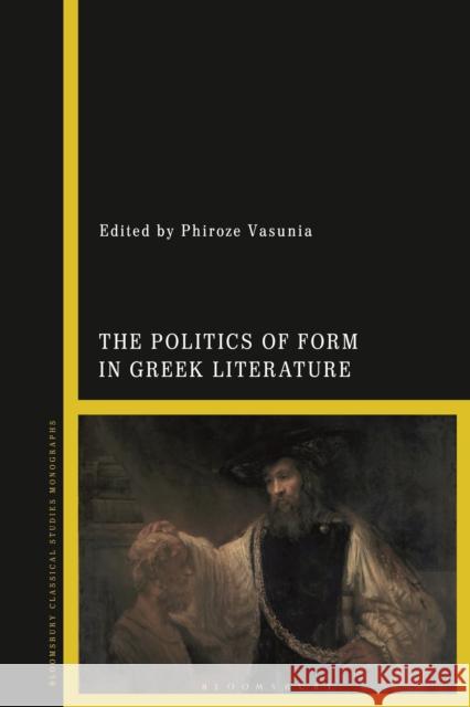 The Politics of Form in Greek Literature Phiroze Vasunia 9781350162631 Bloomsbury Academic