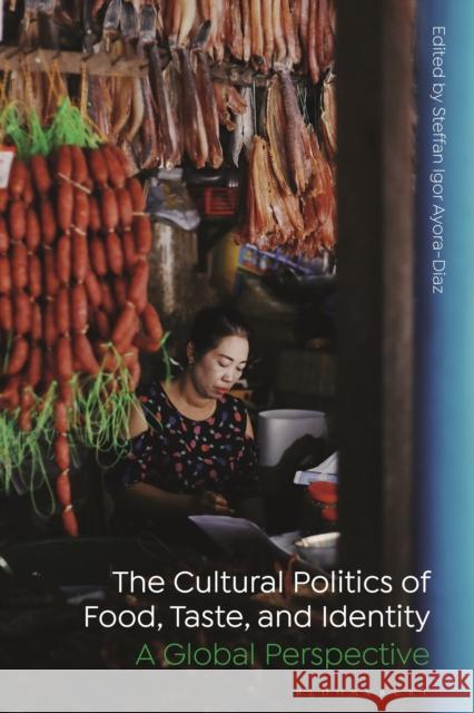 The Cultural Politics of Food, Taste, and Identity: A Global Perspective Ayora-Diaz, Steffan Igor 9781350162723 Bloomsbury Academic