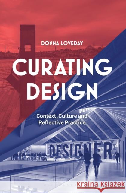 Curating Design: Context, Culture and Reflective Practice Donna Loveday 9781350162778