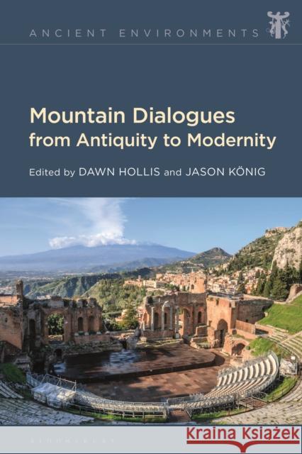 Mountain Dialogues from Antiquity to Modernity Dawn Hollis Anna Collar Jason K 9781350162822