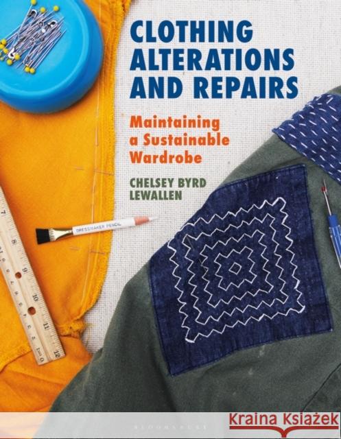 Clothing Alterations and Repairs: Maintaining a Sustainable Wardrobe Chelsey Byrd Lewallen (University of Idaho, USA) 9781350163591 Bloomsbury Publishing PLC