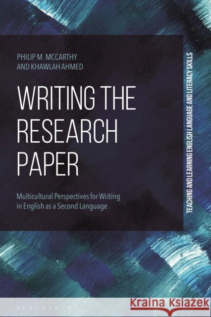 Writing the Research Paper: Multicultural Perspectives for Writing in English as a Second Language Dr Philip M. McCarthy (American University of Sharjah, United Arab Emirates), Dr Khawlah Ahmed (American University of S 9781350164154