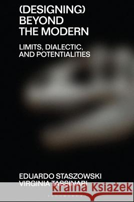 Designing Out of the Modern: Moments, Dialectics, Potentialities Clive Dilnot Eduardo Staszowski Virginia Tassinari 9781350164437 Bloomsbury Visual Arts