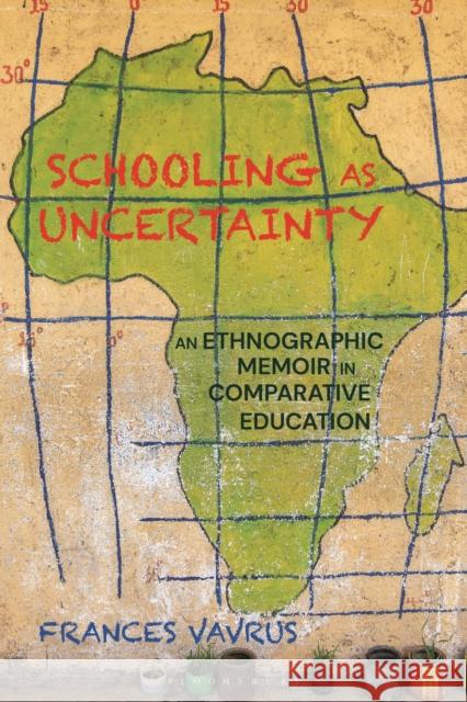 Schooling as Uncertainty: An Ethnographic Memoir in Comparative Education Frances Vavrus 9781350164499