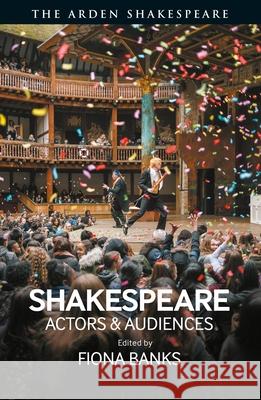 Shakespeare: Actors and Audiences Fiona Banks 9781350164536 Arden Shakespeare