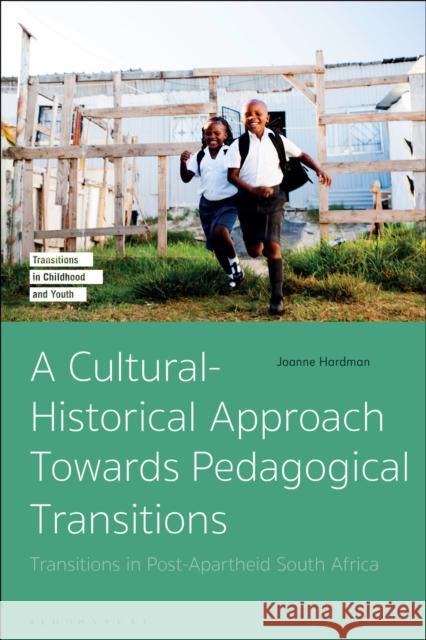 A Cultural-Historical Approach Towards Pedagogical Transitions: Transitions in Post-Apartheid South Africa Hardman, Joanne 9781350164703 Bloomsbury Publishing PLC
