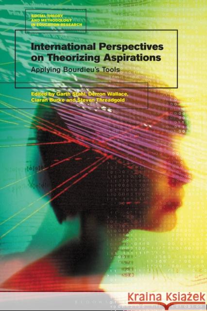 International Perspectives on Theorizing Aspirations: Applying Bourdieu's Tools Garth Stahl (University of South Austral Derron Wallace (Brandeis University, USA Ciaran Burke (University of Derby, UK) 9781350164857 Bloomsbury Academic
