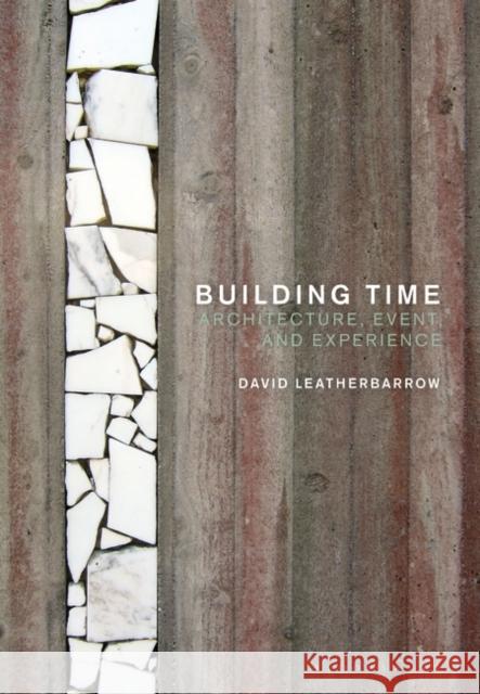 Building Time: Architecture, Event, and Experience Leatherbarrow, David 9781350165182 Bloomsbury Publishing PLC