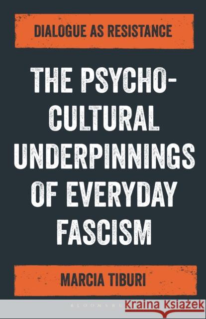 The Psycho-Cultural Underpinnings of Everyday Fascism: Dialogue as Resistance Tiburi, Marcia 9781350165366 Bloomsbury Academic