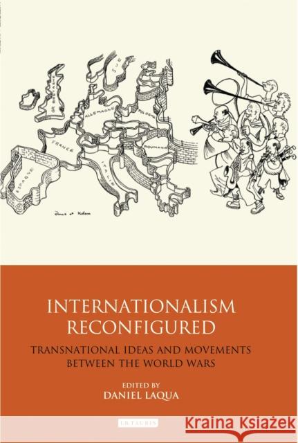 Internationalism Reconfigured: Transnational Ideas and Movements Between the World Wars Daniel Laqua (Northumbria University, UK   9781350165502 Bloomsbury Academic