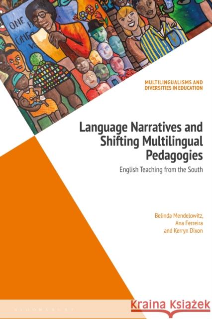 Language Narratives and Shifting Multilingual Pedagogies: English Teaching from the South Mendelowitz, Belinda 9781350165915 Bloomsbury Publishing PLC