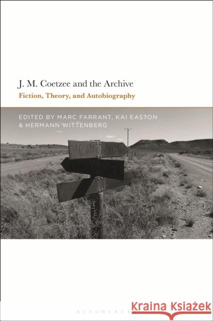 J.M. Coetzee and the Archive: Fiction, Theory, and Autobiography Marc Farrant Hermann Wittenberg 9781350165953