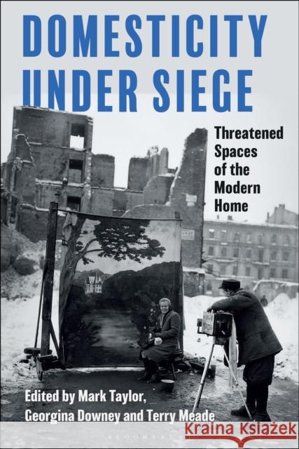 Domesticity Under Siege: Threatened Spaces of the Modern Home Taylor, Mark 9781350166110