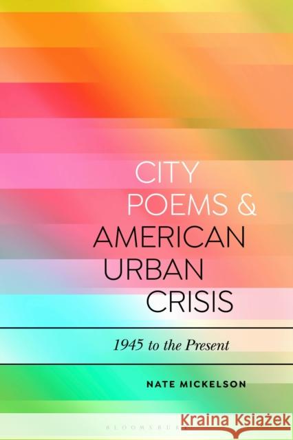 City Poems and American Urban Crisis: 1945 to the Present Mickelson, Nate 9781350166295