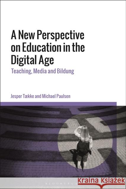 A New Perspective on Education in the Digital Age: Teaching, Media and Bildung Dr Jesper Tække (Aarhus University, Denmark), Dr Michael Paulsen (University of Southern Denmark, Denmark) 9781350167179