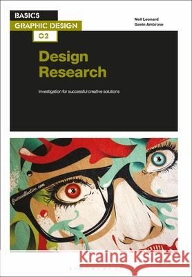 Basics Graphic Design 02: Design Research: Investigation for successful creative solutions Neil Leonard (University of the West of England, UK), Gavin Ambrose (University of Brighton, UK) 9781350167520