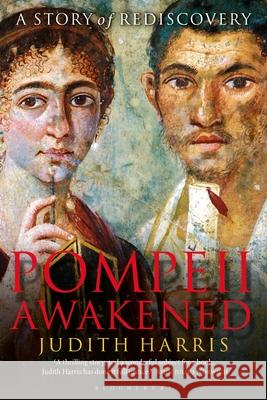 Pompeii Awakened: A Story of Rediscovery Judith Harris   9781350167582