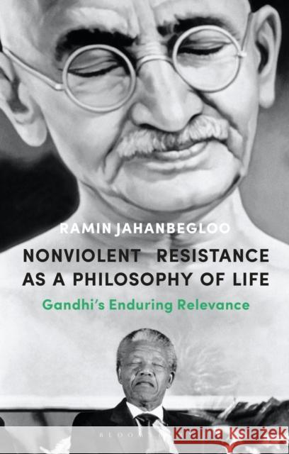 Nonviolent Resistance as a Philosophy of Life: Gandhi’s Enduring Relevance Professor Ramin (Jindal Global Law School and  O.P. Jindal Global University, India) Jahanbegloo 9781350168282 Bloomsbury Academic