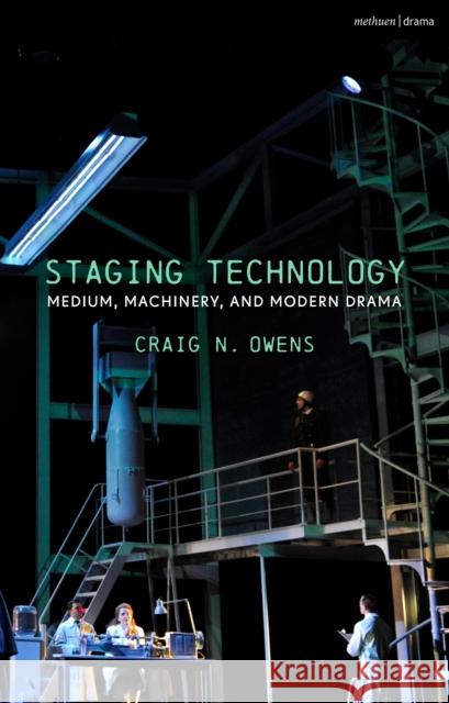 Staging Technology: Medium, Machinery, and Modern Drama Craig N. Owens 9781350168572 Methuen Drama