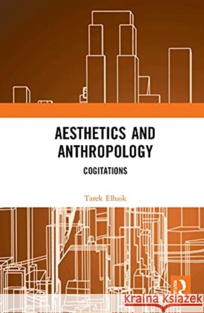 Aesthetics and Anthropology: Cogitations Elhaik, Tarek 9781350168824