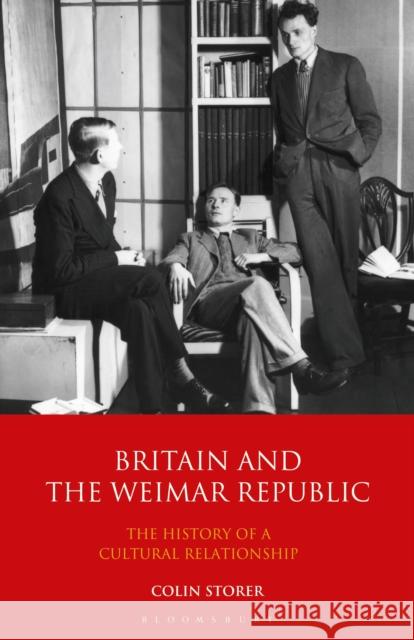 Britain and the Weimar Republic: The History of a Cultural Relationship Colin Storer   9781350169364