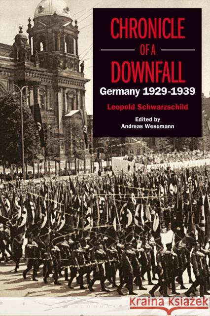 Chronicle of a Downfall: Germany 1929-1939 Leopold Schwarzschild Andreas P. Wesemann 9781350169418 Bloomsbury Academic