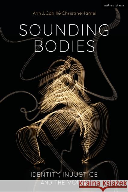 Sounding Bodies: Identity, Injustice, and the Voice Ann Cahill Christine Hamel 9781350169593