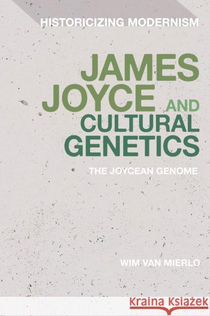 James Joyce and Cultural Genetics: The Joycean Genome Dr Wim Van Mierlo 9781350169883 Bloomsbury Publishing PLC