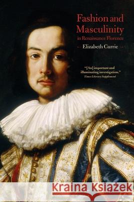 Fashion and Masculinity in Renaissance Florence Elizabeth  Currie (Independent Lecturer and Author, UK) 9781350169982 Bloomsbury Publishing PLC