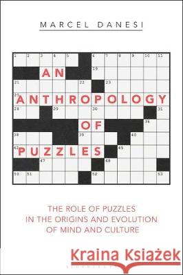 An Anthropology of Puzzles: The Role of Puzzles in the Origins and Evolution of Mind and Culture Marcel Danesi (University of Toronto, Ca   9781350170049 Bloomsbury Academic