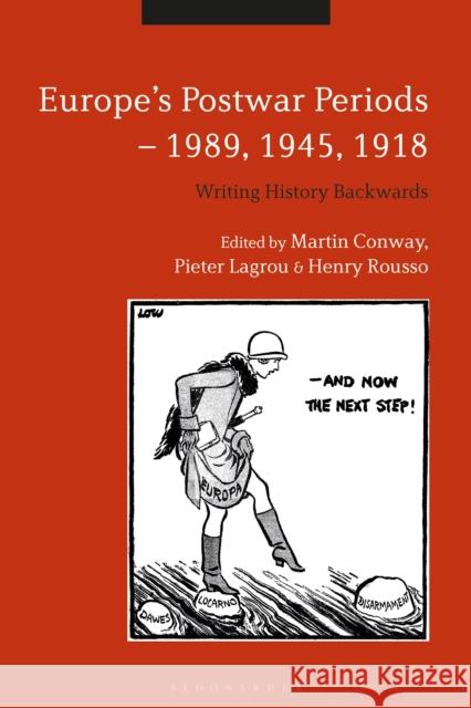 Europe's Postwar Periods - 1989, 1945, 1918: Writing History Backwards Martin Conway (University of Oxford, UK) Pieter Lagrou (Universite Libre de Bruxe Henry Rousso (Institut D'histoire du T 9781350170056 Bloomsbury Academic