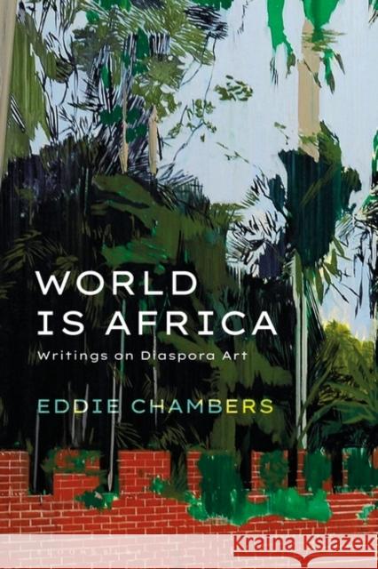 World Is Africa: Writings on Diaspora Art Eddie Chambers 9781350170131 Bloomsbury Academic