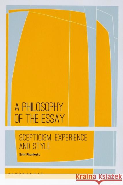 A Philosophy of the Essay: Scepticism, Experience and Style Erin Plunkett (University of Hertfordshi   9781350170483 Bloomsbury Academic
