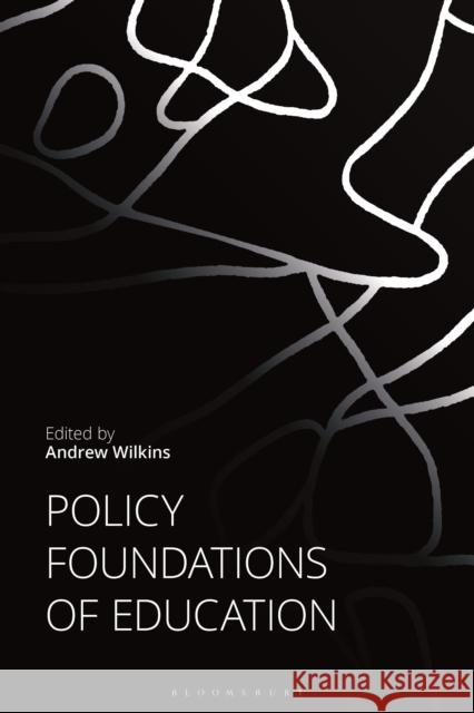 Policy Foundations of Education Andrew Wilkins 9781350171121