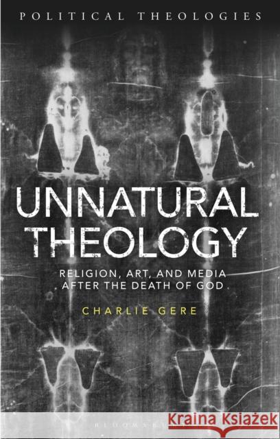 Unnatural Theology Charlie Gere   9781350171398 Bloomsbury Academic