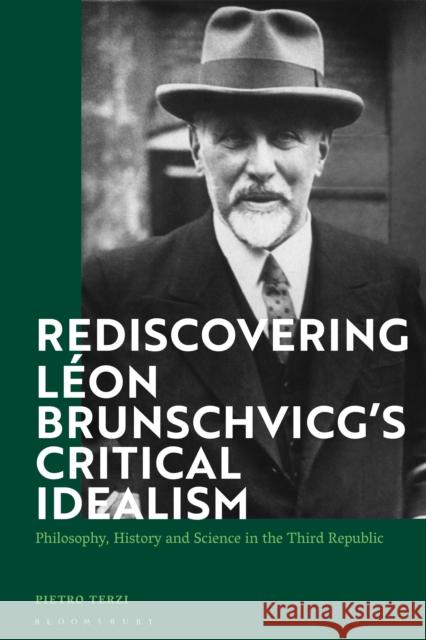 Rediscovering Léon Brunschvicg’s Critical Idealism: Philosophy, History and Science in the Third Republic Pietro Terzi (Paris Nanterre University, France) 9781350171671