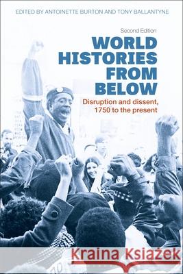 World Histories from Below: Disruption and Dissent, 1750 to the Present Antoinette Burton Tony Ballantyne 9781350171718