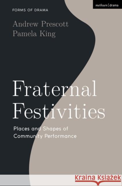 Fraternal Festivities: Places and Shapes of Community Performance Andrew Prescott (University of Glasgow, UK), Prof. Pamela King (University of Glasgow, UK) 9781350171763 Bloomsbury Publishing PLC