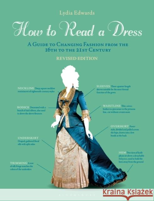 How to Read a Dress: A Guide to Changing Fashion from the 16th to the 21st Century Lydia Edwards 9781350172210