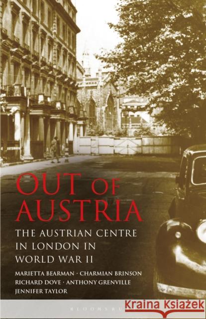 Out of Austria: The Austrian Centre in London in World War II Marietta Bearman Charmian Brinson Richard Dove 9781350172449