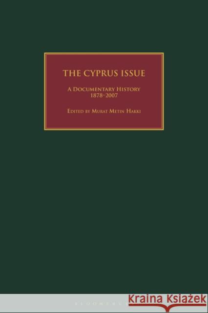 The Cyprus Issue: A Documentary History, 1878-2007 Murat Metin Hakki 9781350172715