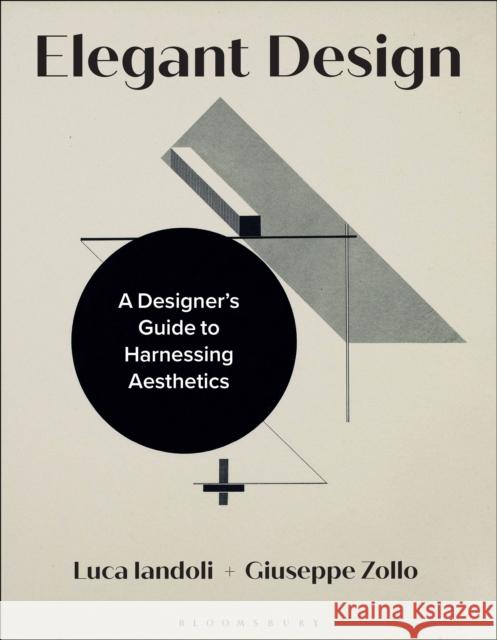Elegant Design: A Designer's Guide to Harnessing Aesthetics Luca Iandoli Giuseppe Zollo 9781350174269 Bloomsbury Visual Arts