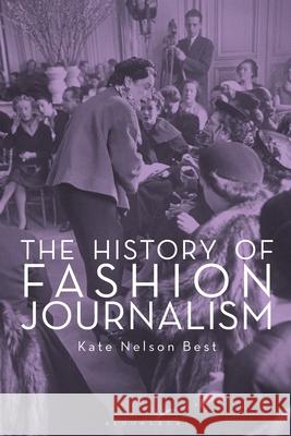 The History of Fashion Journalism Kate Nelson Best (Southampton Solent Uni   9781350174634 Bloomsbury Visual Arts