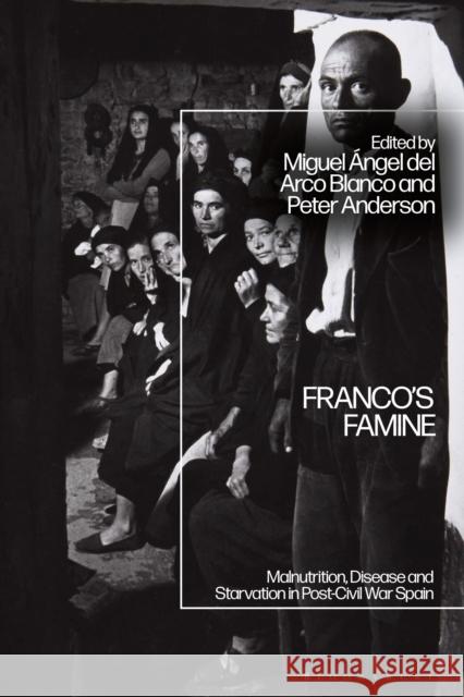 Franco's Famine: Malnutrition, Disease and Starvation in Post-Civil War Spain Miguel Blanco Peter Anderson 9781350174641 Bloomsbury Academic