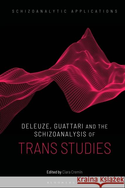 Deleuze, Guattari and the Schizoanalysis of Trans Studies  9781350174795 
