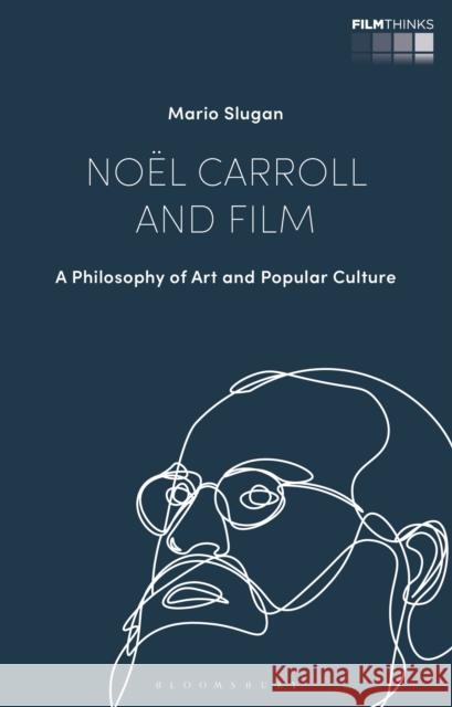 Noël Carroll and Film: A Philosophy of Art and Popular Culture Slugan, Mario 9781350175013 Bloomsbury Publishing PLC