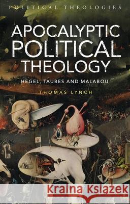 Apocalyptic Political Theology: Hegel, Taubes and Malabou Thomas Lynch (Senior Lecturer in Philoso   9781350175778 Bloomsbury Academic