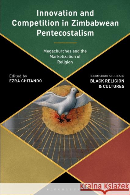Innovation and Competition in Zimbabwean Pentecostalism: Megachurches and the Marketization of Religion Chitando, Ezra 9781350176010 Bloomsbury Academic