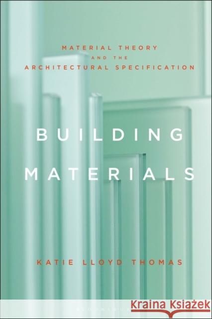 Building Materials: Material Theory and the Architectural Specification Thomas, Katie Lloyd 9781350176225